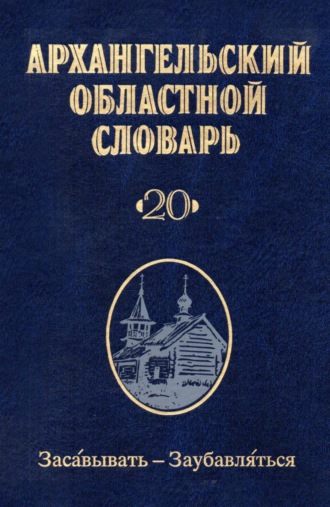 Коллектив авторов. Архангельский областной словарь. Выпуск 20. Засавывать – заубавляться