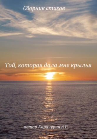 Александр Романович Карачурин. Той, которая дала мне крылья. Сборник стихов