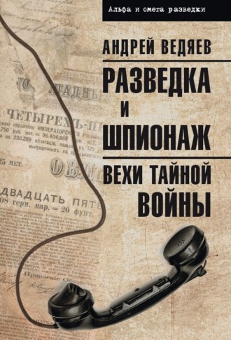 Андрей Ведяев. Разведка и шпионаж. Вехи тайной войны