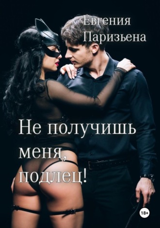 Евгения Паризьена. Не получишь меня, подлец!