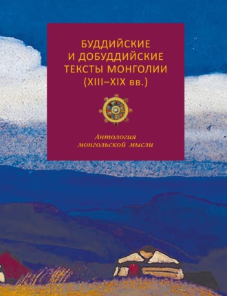 . Буддийские и добуддийские тексты Монголии (XIII-XIX вв.). Антология монгольской мысли