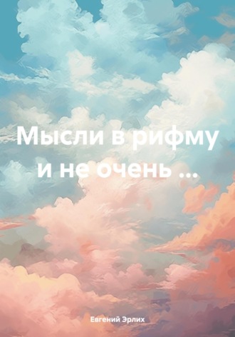 Евгений Эрлих. Мысли в рифму и не очень …