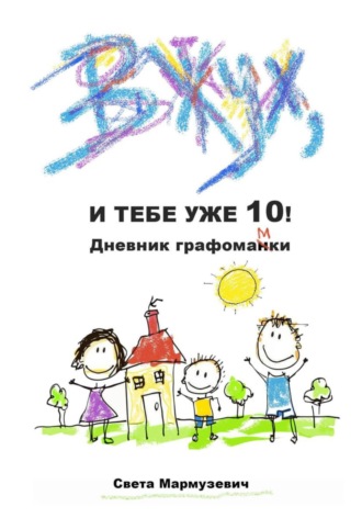 Света Мармузевич. Вжух, и тебе уже 10! Дневник графомамки
