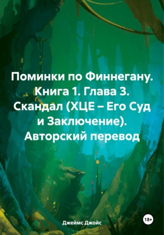 Джеймс Джойс. Поминки по Финнегану. Книга 1. Глава 3. Скандал (ХЦЕ – Его Суд и Заключение). Авторский перевод