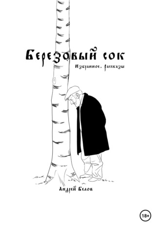 Андрей Викторович Белов. Березовый сок. Избранное. Рассказы