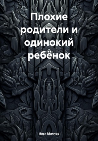 Илья Миллер. Плохие родители и одинокий ребёнок