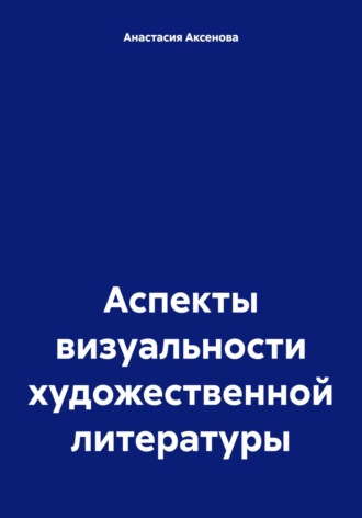 Анастасия Александровна Аксенова. Аспекты визуальности художественной литературы