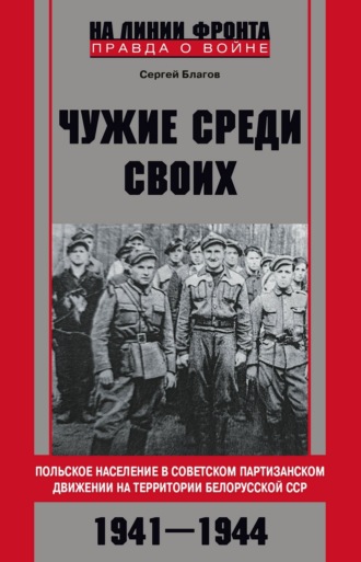 Сергей Благов. «Чужие среди своих». Польское население в советском партизанском движении на территории Белорусской ССР. 1941—1944