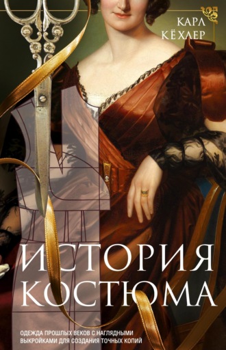 Карл Кёлер. История костюма. Одежда прошлых веков с наглядными выкройками для создания точных копий