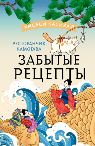 Хисаси Касивай. Ресторанчик Камогава. Забытые рецепты