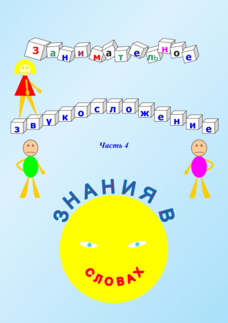 . Занимательное звукосложение. Часть 4. Знания в словах