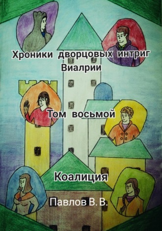 Виталий Павлов. Хроники дворцовых интриг Виалрии. Том восьмой. Коалиция