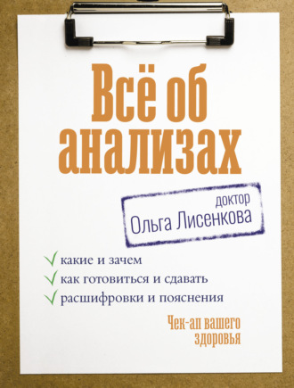 Доктор Ольга Лисенкова. Всё об анализах: какие и зачем, как готовиться и сдавать, расшифровки и пояснения. Чек-ап вашего здоровья