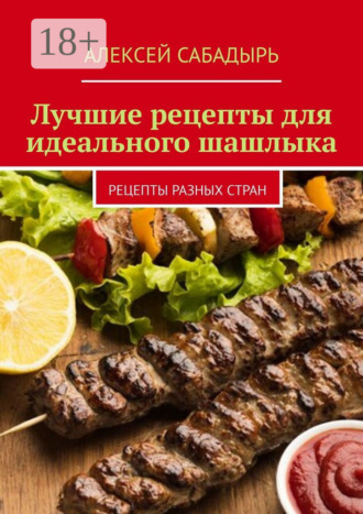 . Лучшие рецепты для идеального шашлыка. Рецепты разных стран