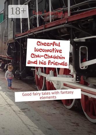 Fedir Tytarchuk. Cheerful locomotive Chu-Chukhin and his friends. Good fairy tales with fantasy elements