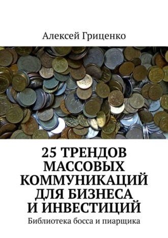 . 25 трендов массовых коммуникаций для бизнеса и инвестиций. Библиотека босса и пиарщика