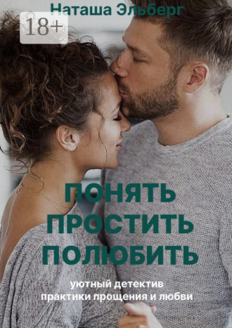 Наташа Эльберг. Понять. Простить. Полюбить
