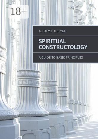 Alexey Tolstykh. Spiritual Constructology. A Guide to Basic Principles