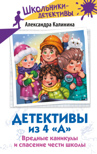 Александра Калинина. Детективы из 4 «А». Вредные каникулы и спасение чести школы
