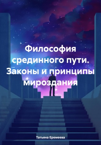 Татьяна Еремеева. Философия срединного пути. Законы и принципы мироздания
