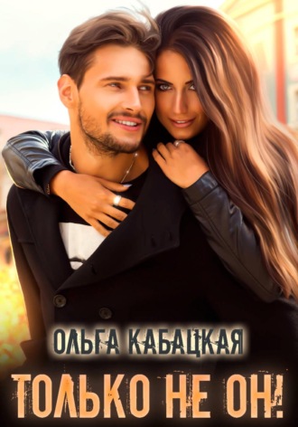 Ольга Кабацкая. Только не он!