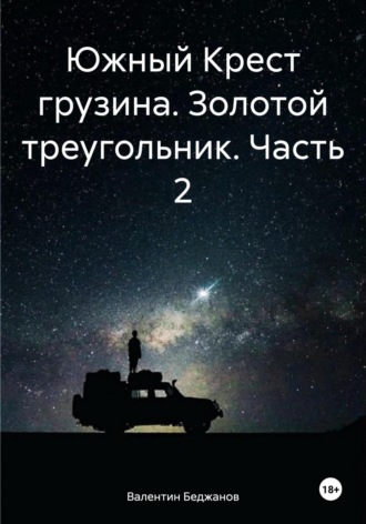 Валентин Беджанов. Южный Крест грузина. Золотой треугольник. Часть 2