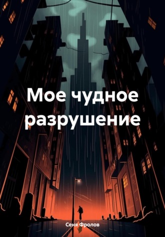 Сеня Фролов. Мое чудное разрушение