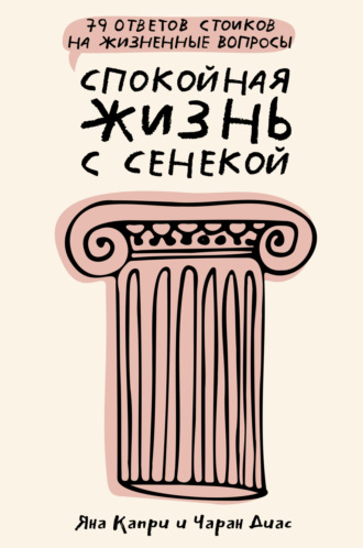 Яна Капри. Спокойная жизнь с Сенекой. 79 ответов стоиков на жизненные вопросы