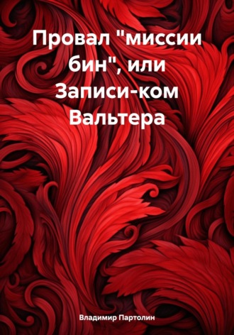 Владимир Иванович Партолин. Провал «миссии бин», или Записи-ком Вальтера