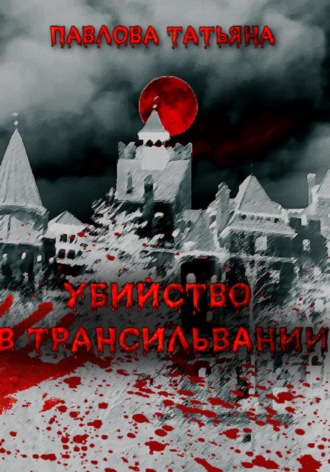 Татьяна Павлова. Убийство в Трансильвании