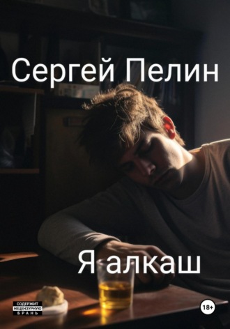 Сергей Пелин. Я алкаш