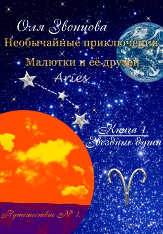 Оля Звонцова. Необычайные приключения Малютки и её друзей. Книга 1: Звёздные души. Путешествие № 1