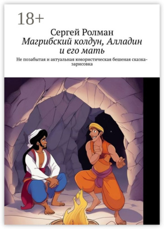 Сергей Ролман. Магрибский колдун, Алладин и его мать. Не позабытая и актуальная юмористическая бешеная сказка-зарисовка
