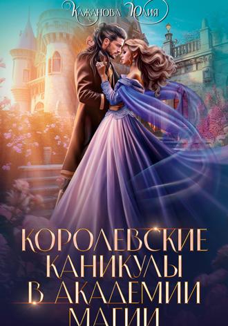Юлия Витальевна Кажанова. Королевские каникулы в Академии Магии