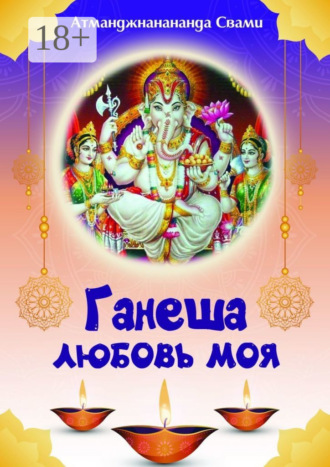 . Ганеша – любовь моя! Ганеша ведёт тебя к Высшей Реализации!