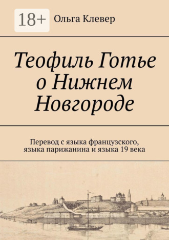 Ольга Клевер. Теофиль Готье о Нижнем Новгороде. Перевод с языка французского, языка парижанина и языка 19 века