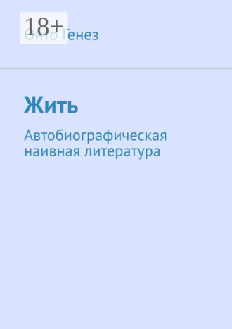 Онто Генез. Жить. Автобиографическая наивная литература