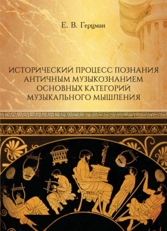 Е. В. Герцман. Исторический процесс познания античным музыкознанием основных категорий музыкального мышления