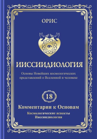 . Ииссиидиология. Том 18. Комментарии к основам. Космологические аспекты ииссиидиологии