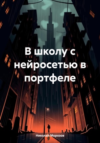 Николай Петрович Морозов. В школу с нейросетью в портфеле