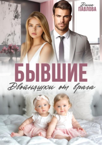 Дина Павлова. Бывшие. Двойняшки от врага