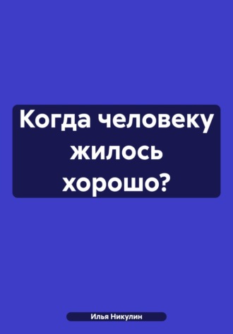 Илья Никулин. Когда человеку жилось хорошо?