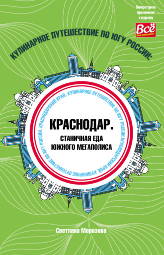 Светлана Морозова. Кулинарное путешествие по югу России: Краснодар. Станичная еда южного мегаполиса