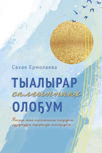 Сахаайа Ермолаева. Тыалырар салыҥнаах олоҕум