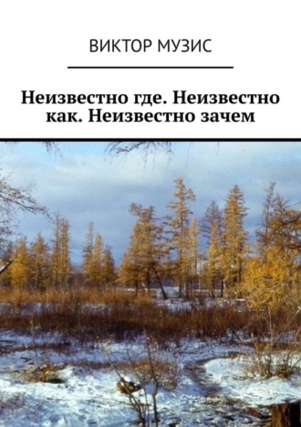 Виктор Музис. Неизвестно где. Неизвестно как. Неизвестно зачем