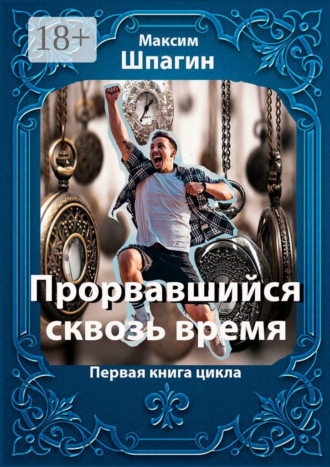 Максим Шпагин. Прорвавшийся сквозь время. Первая книга цикла