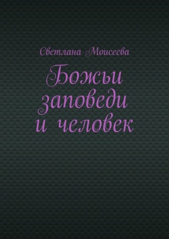 Светлана Николаевна Моисеева. Божьи заповеди и человек