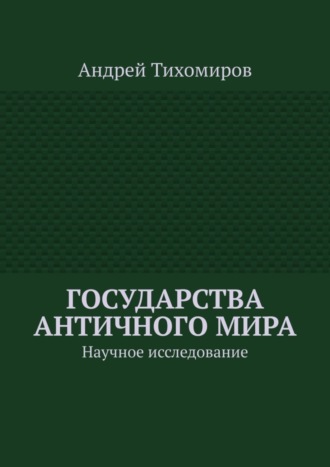 Андрей Тихомиров. Государства античного мира. Научное исследование