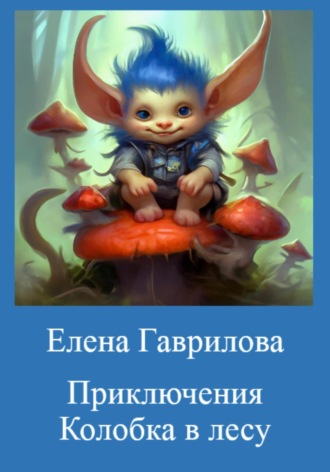 Елена Гаврилова. Приключения Колобка в лесу