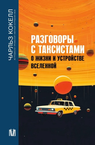 Чарльз Кокелл. Разговоры с таксистами о жизни и устройстве Вселенной